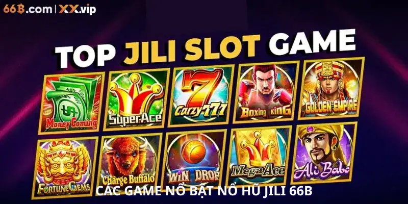 Các game nổi bật tại Nổi hũ Jili 66B