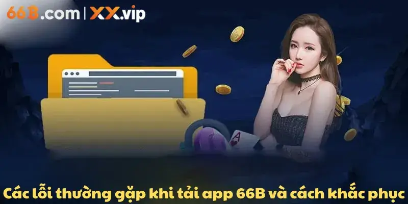 Các lỗi thường gặp khi tải app 66B và cách khắc phục