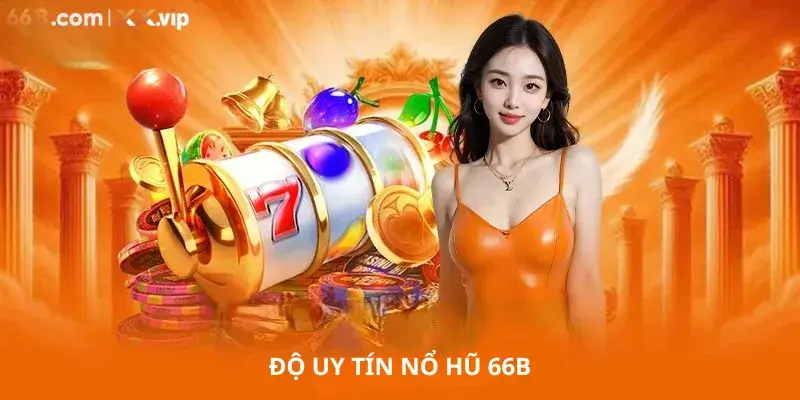 Độ uy tín Nổ hũ 66B