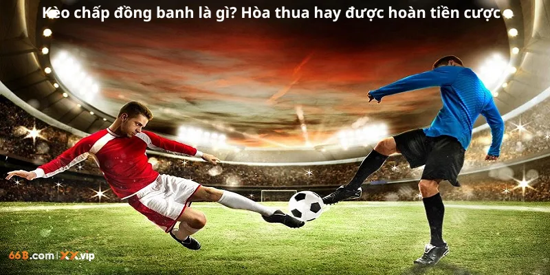 Kèo chấp đồng banh là gì