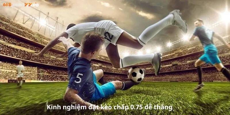 kinh nghiệm đặt kèo chấp 0.75