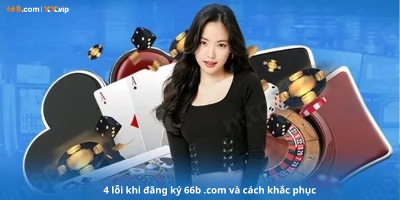 4 lỗi đăng ký 66b game và cách khắc phục
